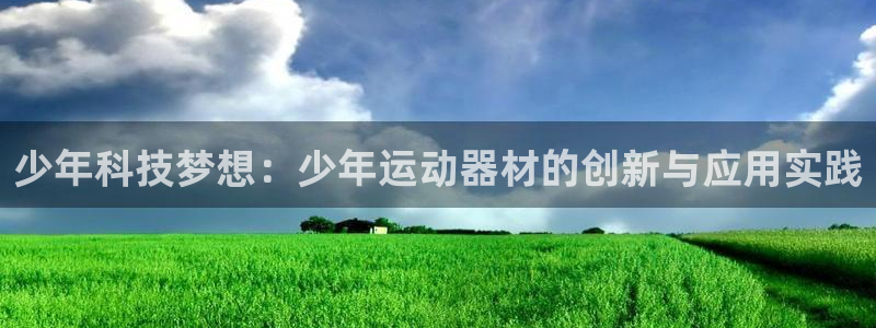意昂4官网:少年科技梦想:少年运动器材的创新与应用实践